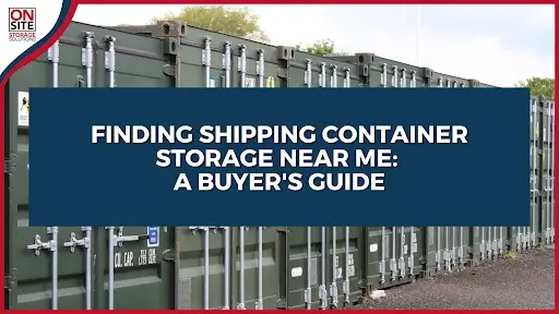 Finding Shipping Container Storage Near Me: A Buyer’s Guide