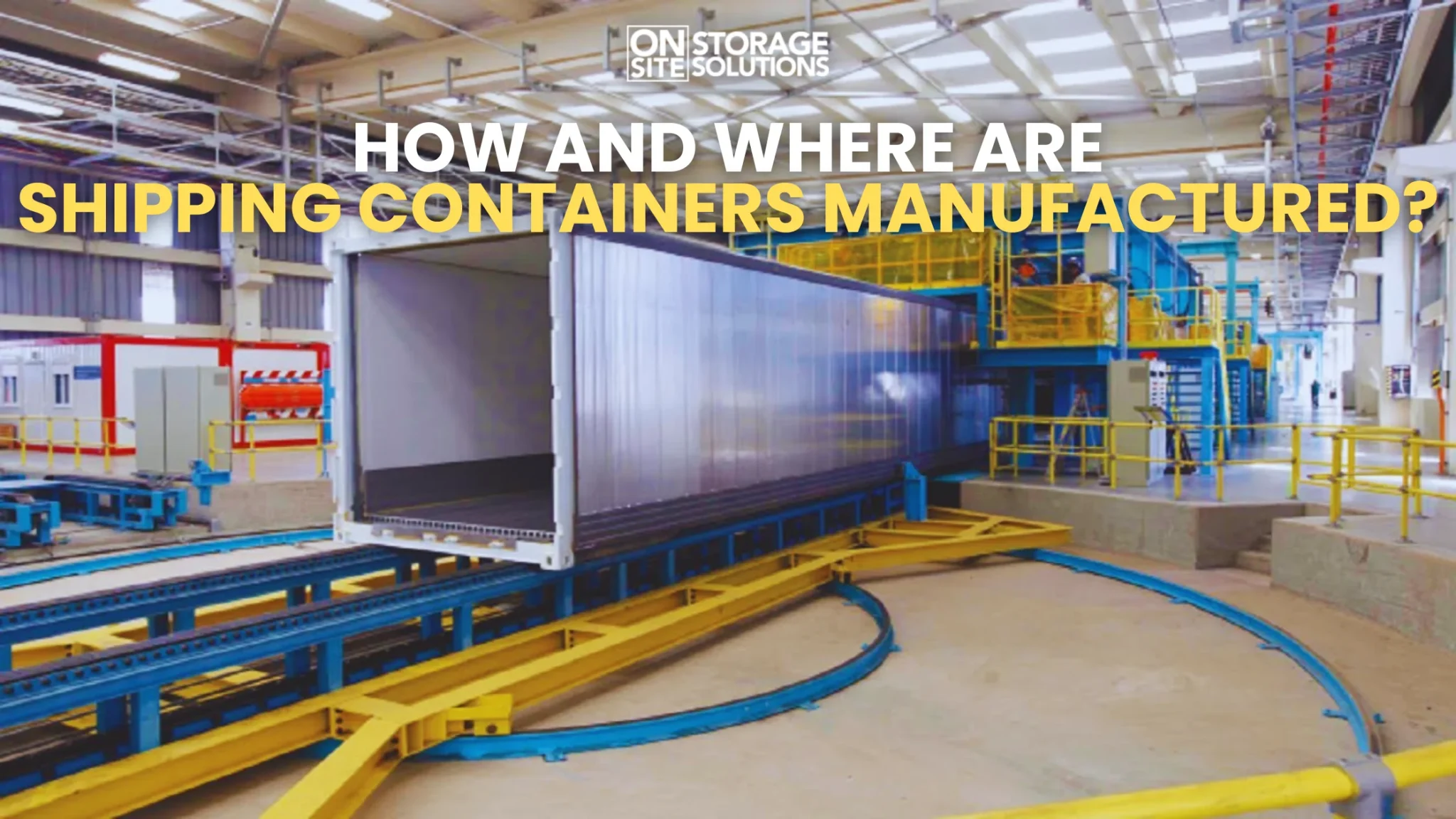 How and Where are Shipping Containers Manufactured?