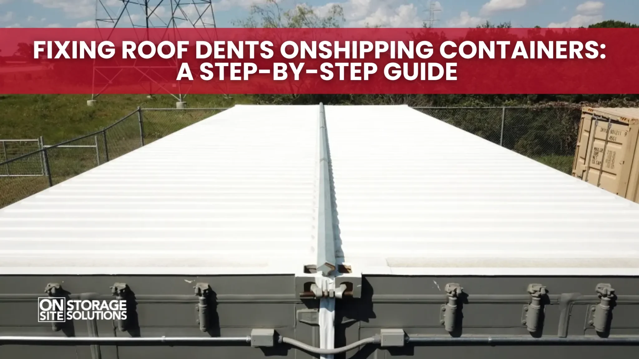 Fixing Roof Dents on Shipping Containers: A Step-by-Step Guide